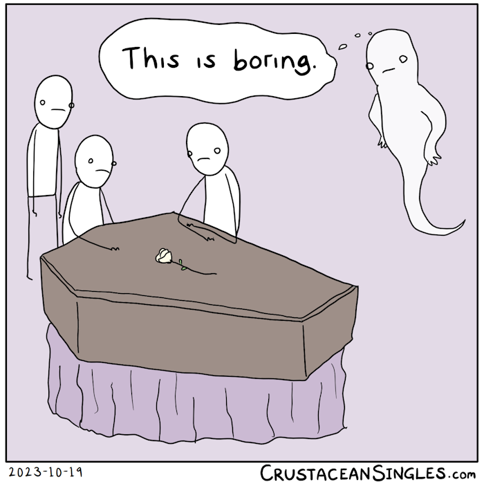 A ghost floats at the periphery of their own funeral. Mourners gather around the casket looking sad. The ghost thinks, "This is boring."
