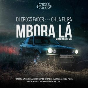 Dj Cross Fader Feat. Chila Filipa – Mbora Lá Remix (Amapiano) DOWNLOAD mp3