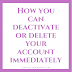 How you can deactivate or delete your account immediately