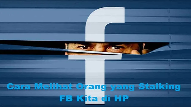 Cara Melihat Orang yang Stalking FB Kita di HP