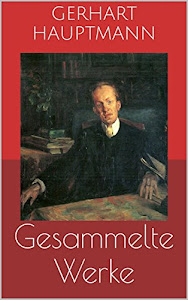 Gesammelte Werke (Vollständige Ausgaben: Buch der Leidenschaft, Die Ratten, Die Weber u.v.m.)