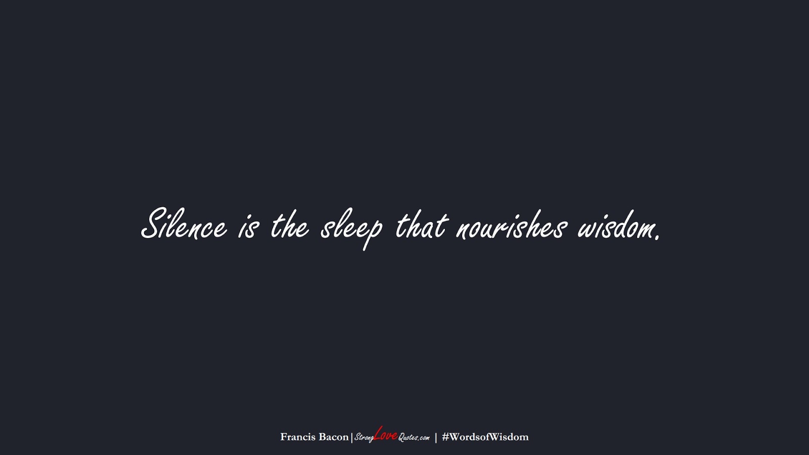 Silence is the sleep that nourishes wisdom. (Francis Bacon);  #WordsofWisdom