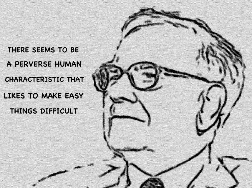 "Al parecer hay una característica humana perversa  que gusta de hacer difícil lo fácil". W.Buffet.