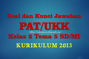  Pada peluang yang kemudian admin membuatkan  Soal dan Kunci Jawaban PAT/UKK Kelas 2 Tema 5 SD/MI Kurikulum 2013