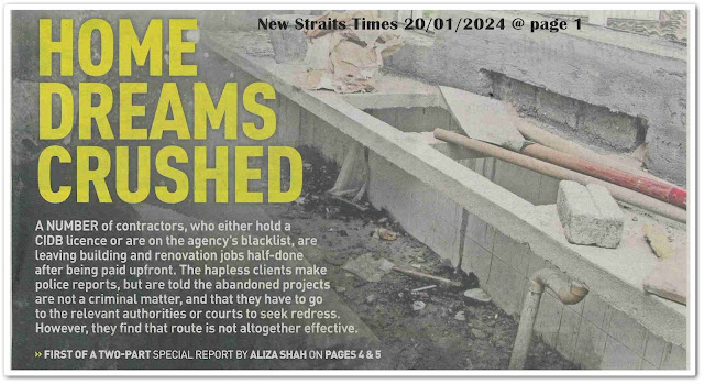 Home dreams crushed ; Some contractors preying on gullible customers ; Vicious cycle that allows problematic contractors to flourish ; Dream homes dashed by errant contractors | Keratan akhbar New Straits Times 20 January 2024