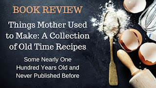 Kristin Holt | Book Review: Things Mother Used To Make: A Collection of Old Time Recipes, Some Nearly One Hundred Years Old and Never Published Before.