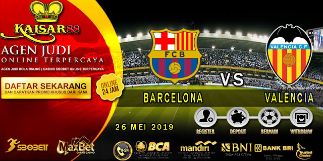 PREDIKSI BOLA TERPERCAYA BARCELONA VS VALENCIA 26 MEI 2019