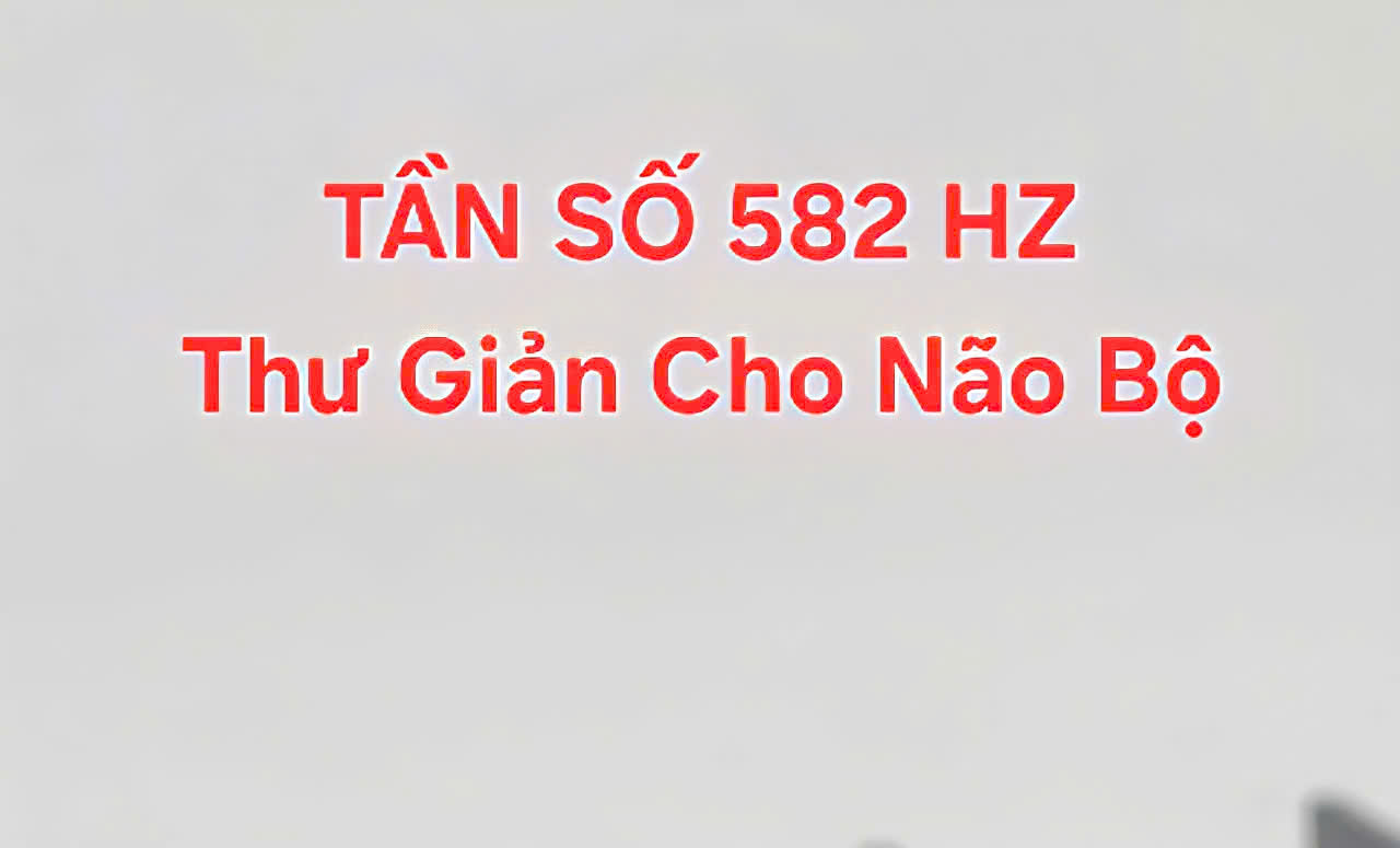Tần Số 582Hz – Âm Thanh Chữa Lành Não Bộ, ngăn chặn Não suy nghĩ nhiều Tần Số 582Hz – Âm Thanh Chữa Lành Não Bộ, ngăn chặn Não suy nghĩ nhiều
