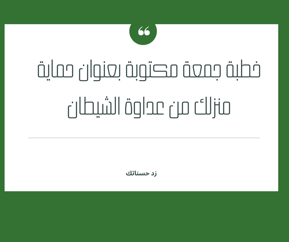 خطبة جمعة مكتوبة بعنوان حماية منزلك من عداوة الشيطان