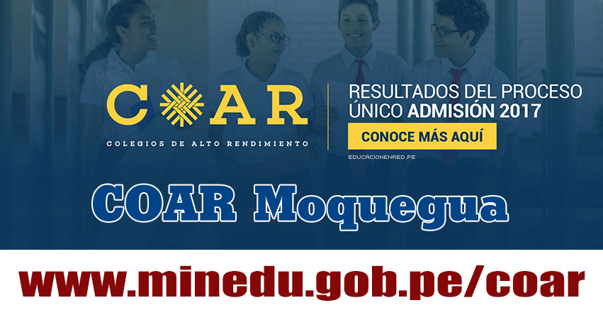 COAR Moquegua: Resultado Final Examen Admisión 2017 (28 Febrero) Lista de Ingresantes - Colegios de Alto Rendimiento - MINEDU - www.dremoquegua.gob.pe