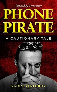 Phone Pirate: A Cautionary Tale - an inconceivably outrageous true crime story by Vadim Viktorov