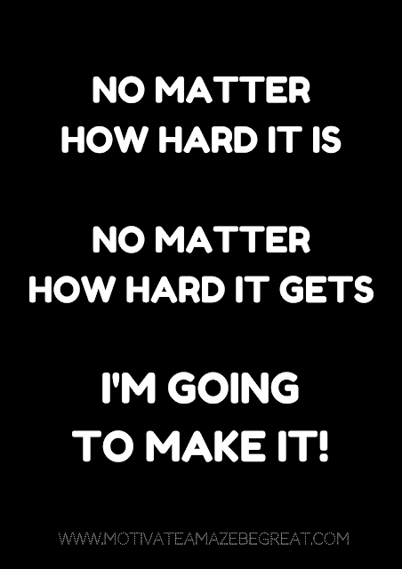 27 Self Motivation Quotes And Posters For Success: "No matter how hard it is, no matter how hard it gets, I'm going to make it." Les Brown