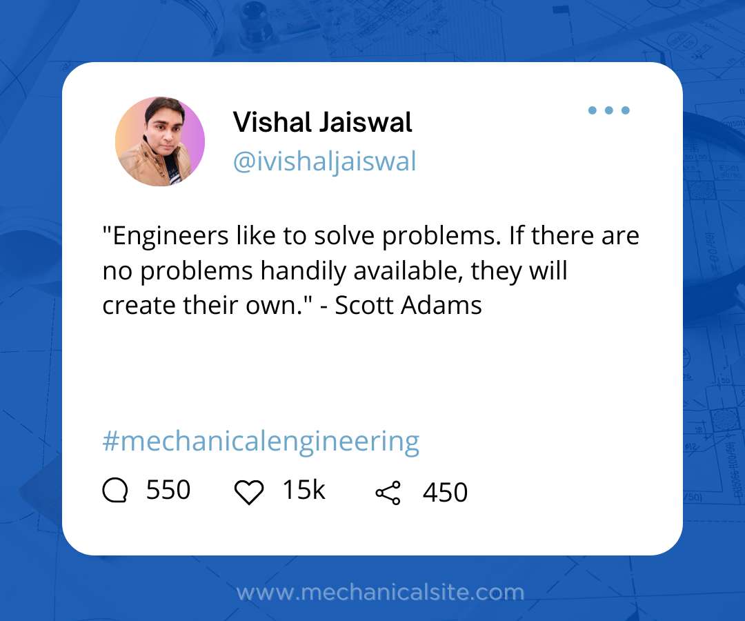 "Engineers like to solve problems. If there are no problems handily available, they will create their own." - Scott Adams