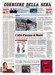 Corriere della Sera del 11 Febbraio 2013 | ISSN 1120-4982 | TRUE PDF | Quotidiano | Cronaca | Politica
Il Corriere della Sera è uno storico quotidiano italiano, primo per diffusione, con 445.000 copie di media giornaliera nel luglio 2012. Ha sede a Milano ed è pubblicato da RCS MediaGroup.
Il Corriere della Sera nacque nel febbraio del 1876 quando Eugenio Torelli Viollier, direttore de La Lombardia, e Riccardo Pavesi, editore della medesima, decisero di fondare un nuovo giornale.