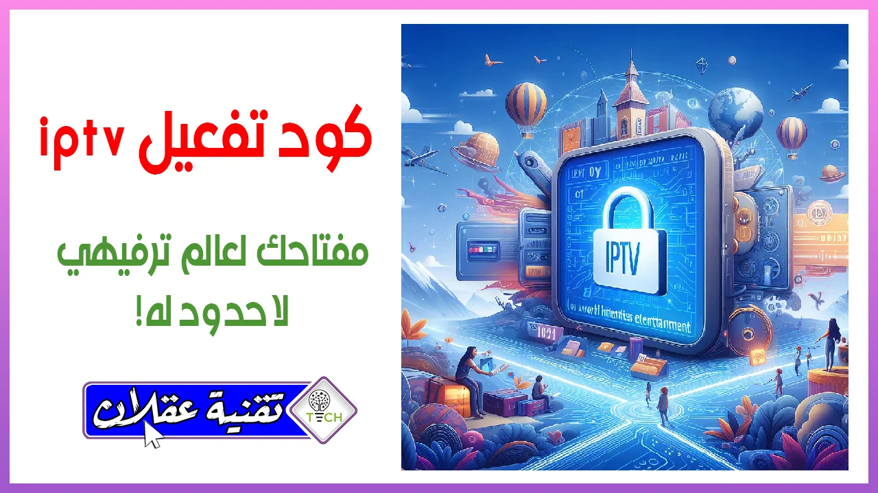 كود تفعيل iptv: مفتاحك لعالم ترفيهي لا حدود له!