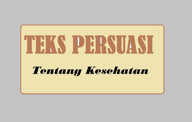 Pengertian Teks Persuasi dan 2 Contoh Teks Persuasi Tentang Kesehatan