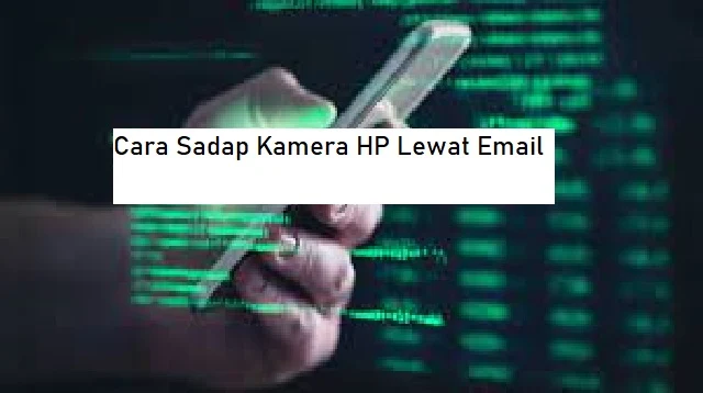 Cara Sadap Kamera HP Lewat Email