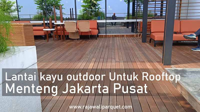 Lantai Kayu Outdoor Untuk Rooftop di Menteng Jakarta Pusat