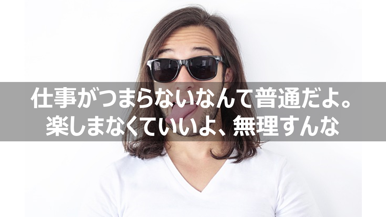 仕事がつまらない辞めたいなんて普通 つまらない仕事は無理して楽しまない リーぱぱのブログ