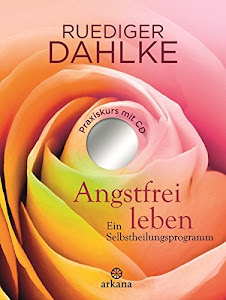 Angstfrei leben: Ein Selbstheilungsprogramm - Praxiskurs mit CD