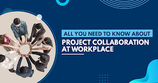 All You Need To Know About Project Collaboration At Workplace