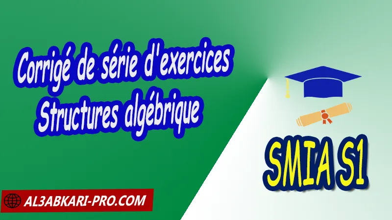 Corrigé de série d'exercices Structures algébrique, SMIA S1 PDF Algèbre 2 Structures algébrique Polynomes Fractions rationnelles Sciences Mathématiques et Applications Semestre 1 SMIA S1 Cours de l'algèbre 2 (Structures algébrique, Polynomes, Fractions rationnelles) smia s1 Résumé cours de l'algèbre 2 (Structures algébrique, Polynomes, Fractions rationnelles) smia s1 Exercices corrigés de l'algèbre 2 (Structures algébrique, Polynomes, Fractions rationnelles) smia s1 Série d'exercices corrigés de l'algèbre 2 (Structures algébrique, Polynômes, Fractions rationnelles) smia s1 Contrôle corrigé de l'algèbre 2 (Structures algébrique, Polynômes, Fractions rationnelles) smia s1 Examens corrigés de l'algèbre 2 (Structures algébrique, Polynômes, Fractions rationnelles) smia s1 Travaux dirigés td de l'algèbre 2 (Structures algébrique, Polynômes, Fractions rationnelles) smia s1 Modules de Semestre 1 Sciences Mathématiques et Applications Faculté Science Université Faculté des Sciences