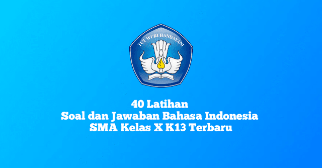 40 Latihan Soal dan Jawaban Bahasa Indonesia Kelas X K13 Terbaru