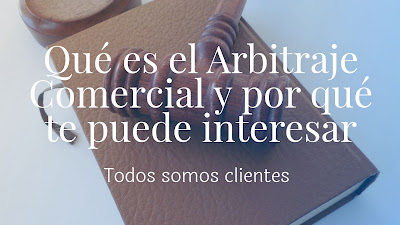 Qué es el Arbitraje Comercial y por qué te puede interesar