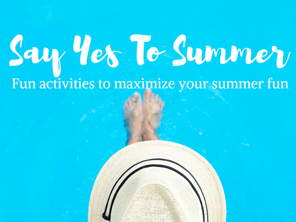 Say Yes To Summer: Fun Activities to Maximize Your Summer Fun