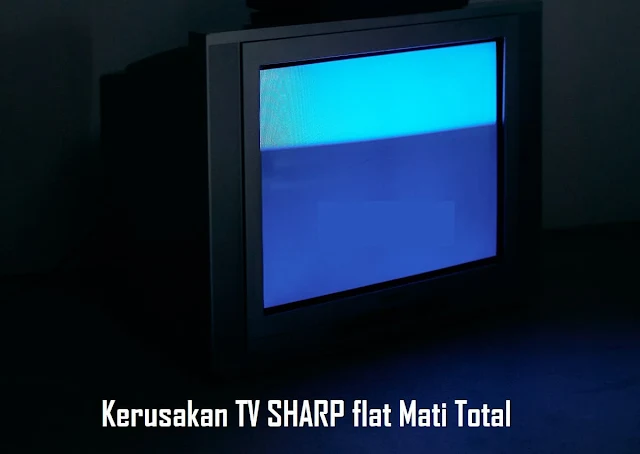 Kerusakan TV SHARP flat Mati Total Setelah panas
