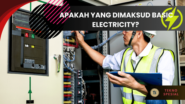 Apakah yang Dimaksud Basic Electricity? Simak Pengertian Berikut!