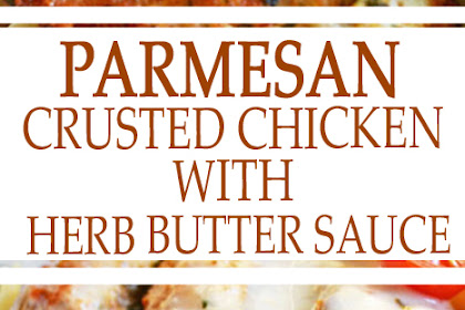 PARMESAN CRUSTED CHICKEN WITH HERB BUTTER SAUCE
