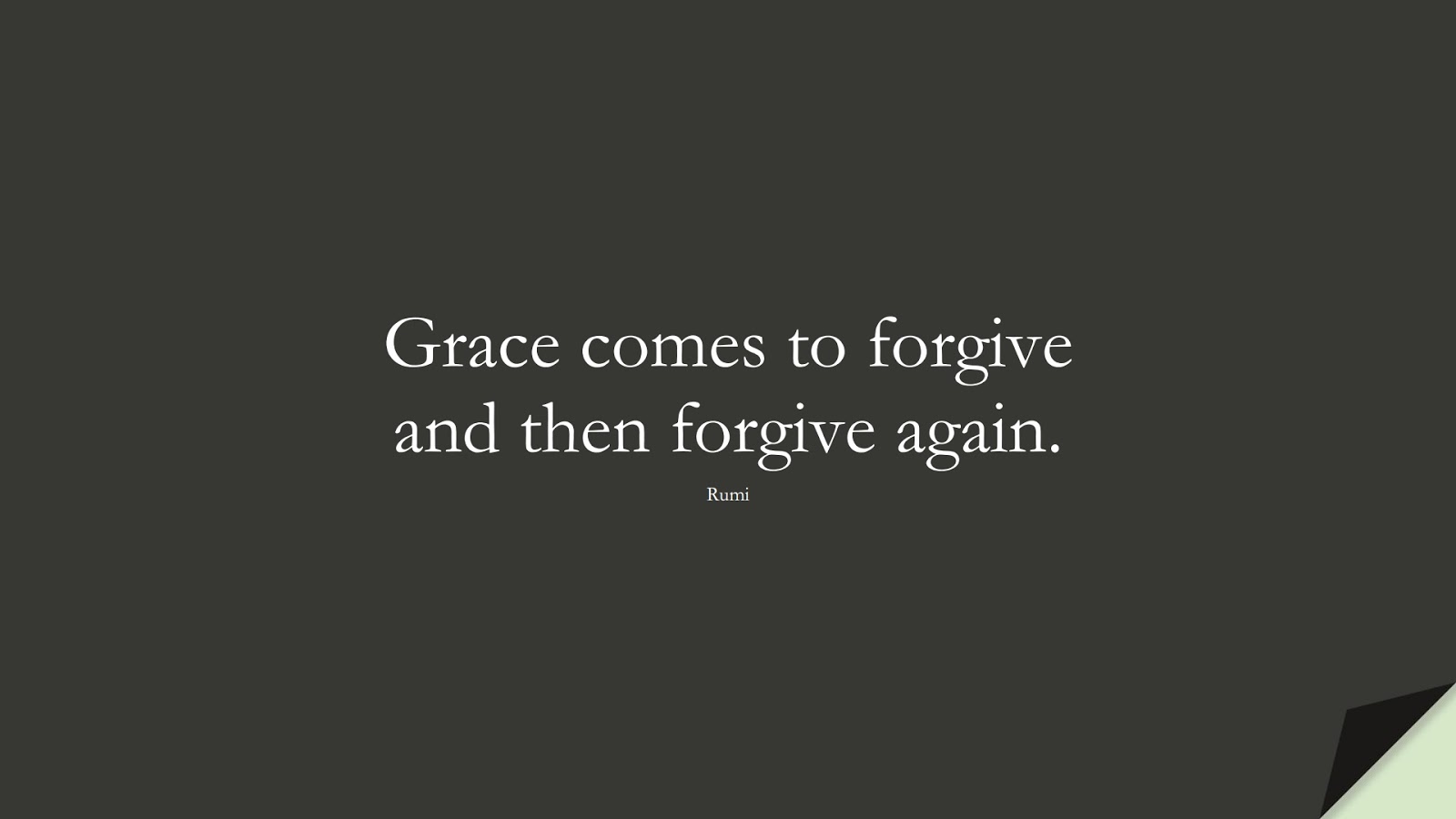 Grace comes to forgive and then forgive again. (Rumi);  #RumiQuotes