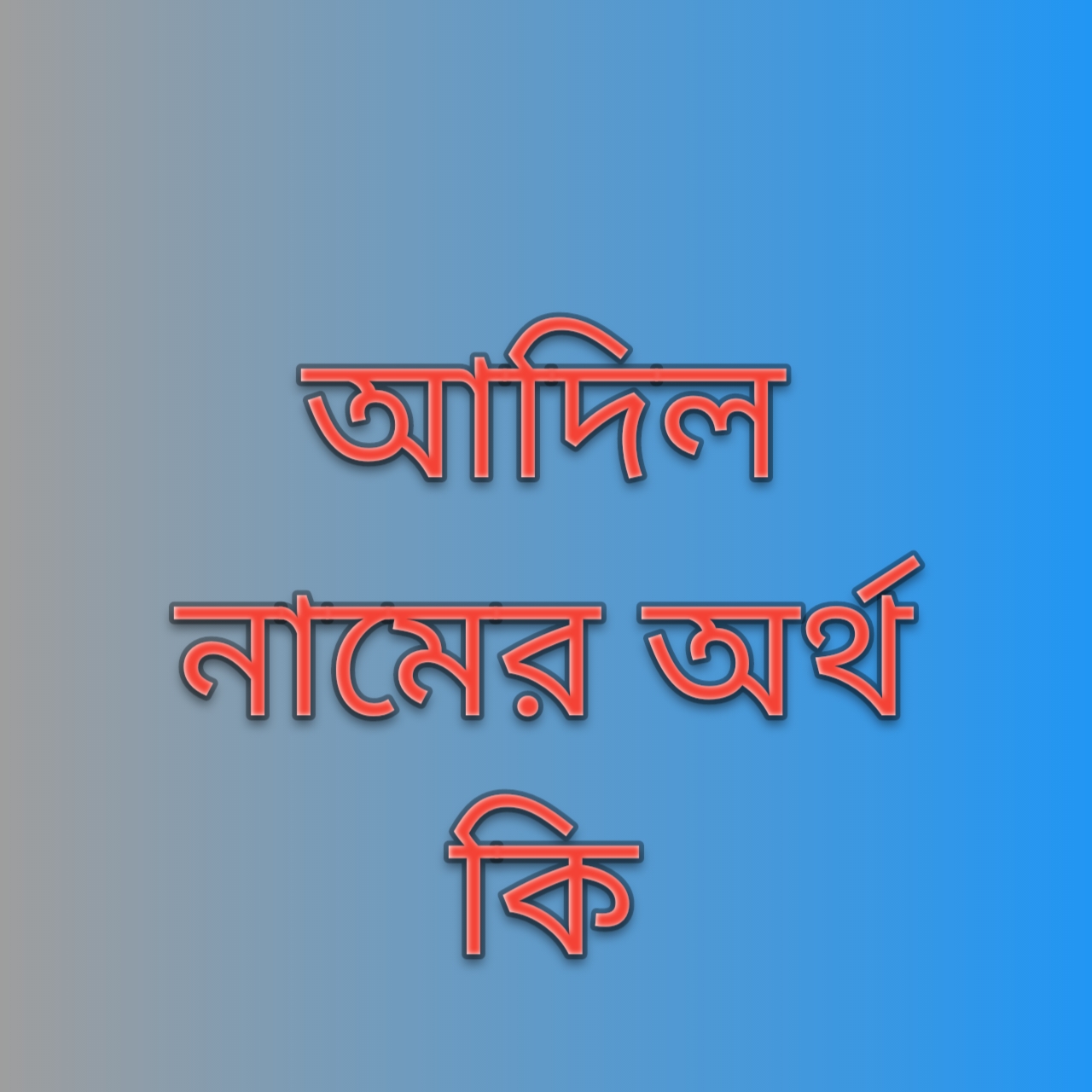 আদিল নামের অর্থ কি, আদিল নামের বাংলা অর্থ কি, Adil Name Meaning In Bengali