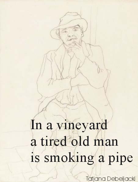 In a vineyard a tired old man is smoking a pipe--Tatjana Debeljacki