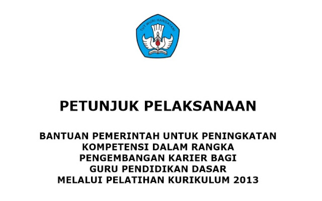 Juklak Bantuan Pemerintah Untuk Pengembangan Karier Bagi Guru Pendidikan Dasar Melalui Pel Juklak Bantuan Pemerintah Untuk Pengembangan Karier Bagi Guru Pendidikan Dasar Melalui Pelatihan Kurikulum 2013