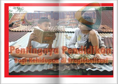 Pentingnya Pendidikan Bagi Kehidupan di Eraglobalisasi - Galeri Guru