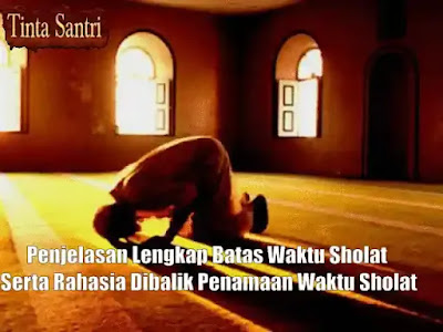 Penjelasan Lengkap Batas Waktu Sholat Serta Rahasia Dibalik Penamaan Waktu Sholat