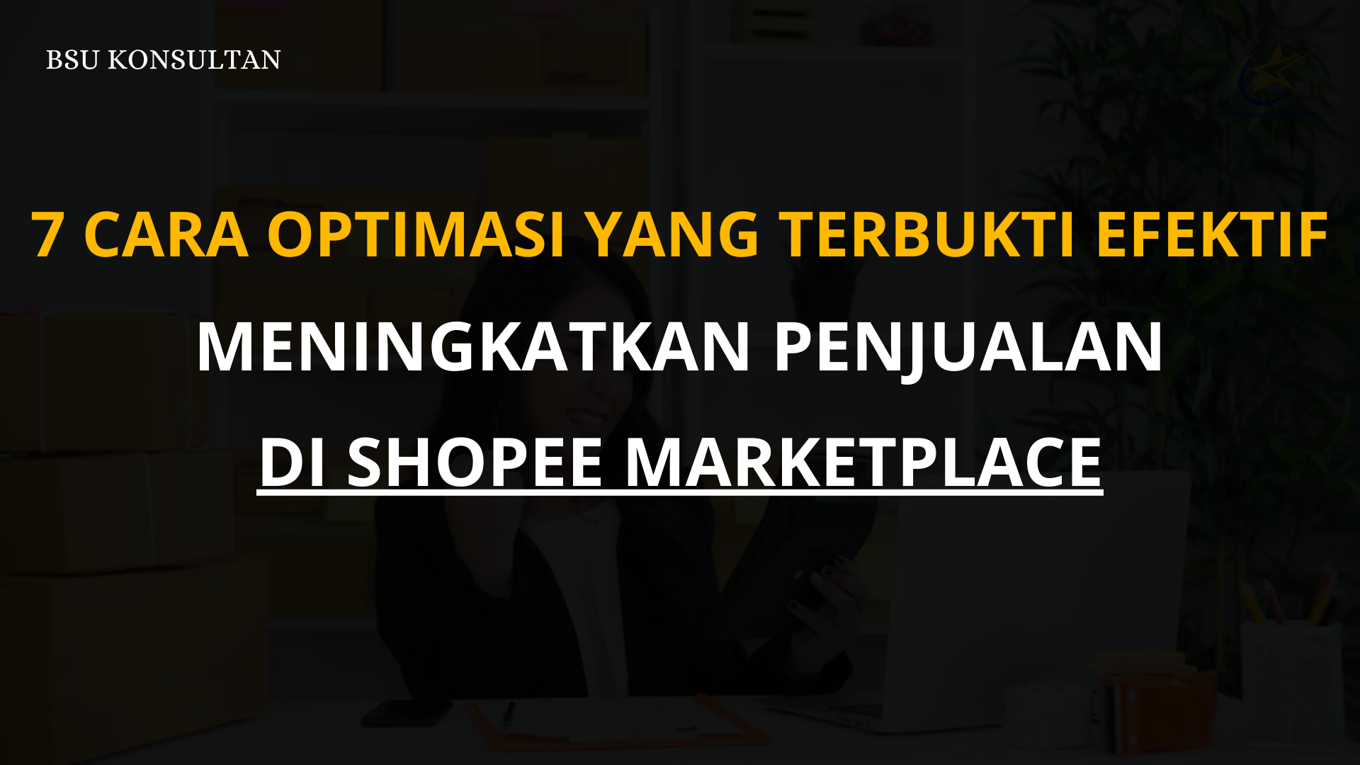 7 Cara Optimasi yang Terbukti Efektif Meningkatkan Penjualan di Shopee Marketplace