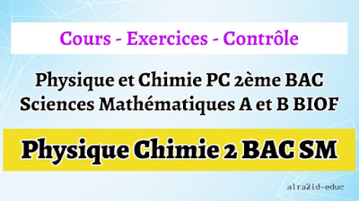 Cours - Exercices Corrigés - Contrôles Physique et Chimie PC 2ème BAC Sciences Mathématiques A et B BIOF