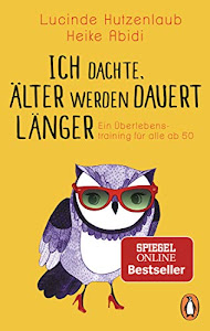 Ich dachte, älter werden dauert länger: Ein Überlebenstraining für alle ab 50