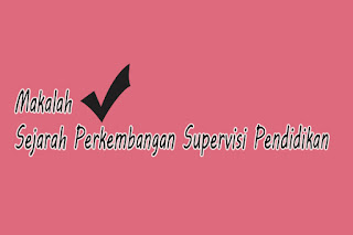 Makalah Sejarah Perkembangan Supervisi Pendidikan