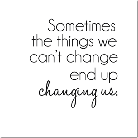 Things We Can’t Change End Up Changing Us Pain Changes People