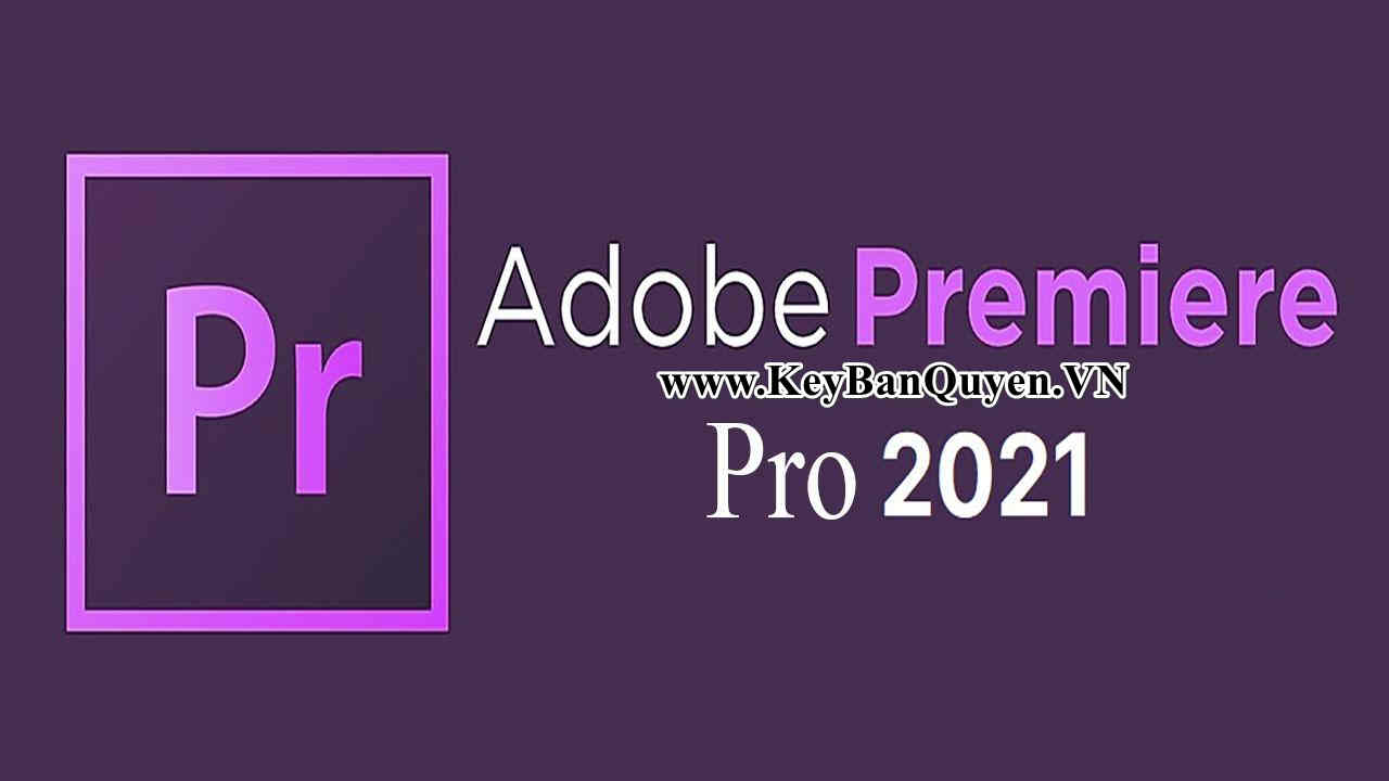 Download Adobe Premiere Pro 2021 Full Key, Phần mềm biên tập Video , Phim chuyên nghiệp.