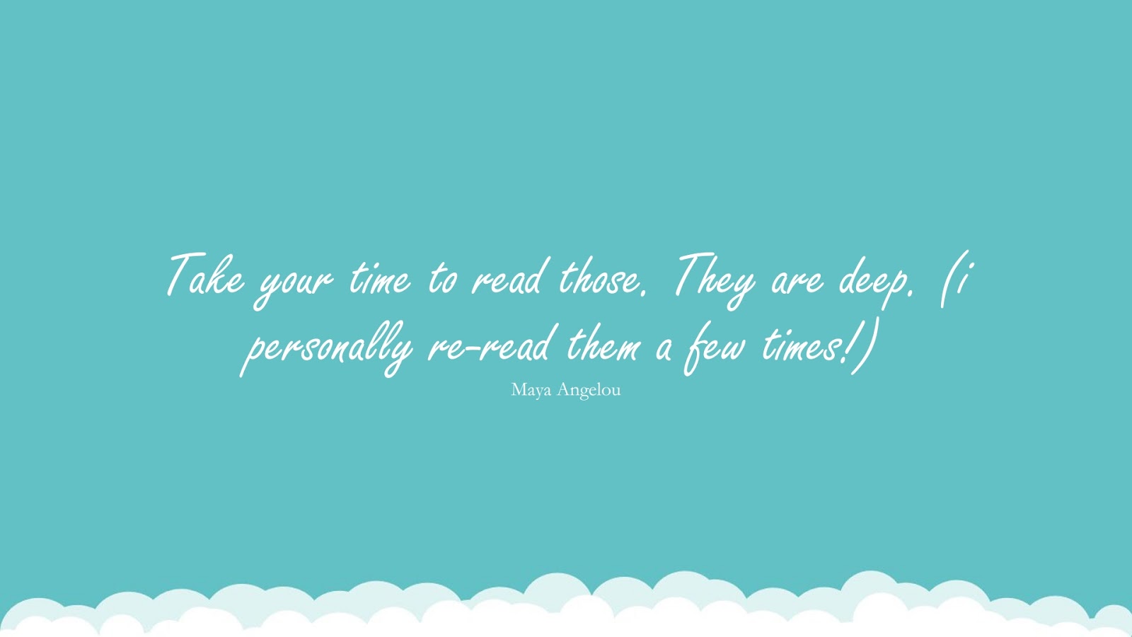 Take your time to read those. They are deep. (i personally re-read them a few times!) (Maya Angelou);  #MayaAngelouQuotesandSayings