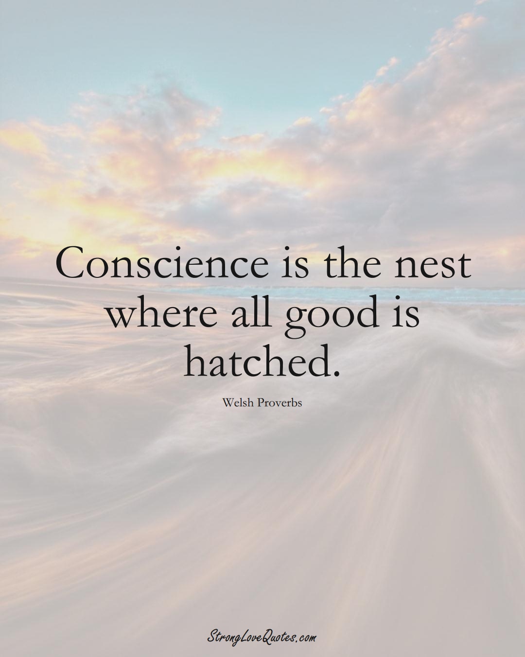Conscience is the nest where all good is hatched. (Welsh Sayings);  #EuropeanSayings