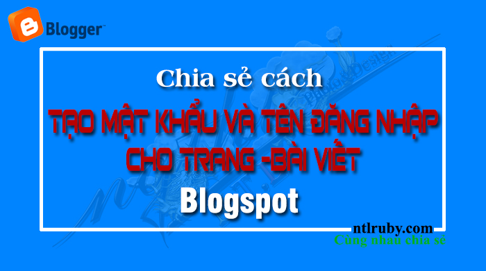 Tạo mật khẩu và tên đăng nhập cho trang - bài viết Blogspot