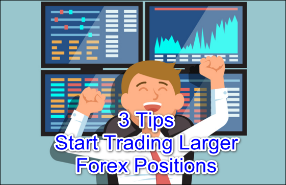 3 Tips Start Trading Larger Forex Positions Khalistablog - 