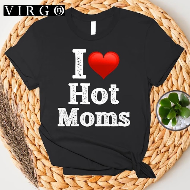Lovely Gift I Love Hot Moms T-Shirt For Mom