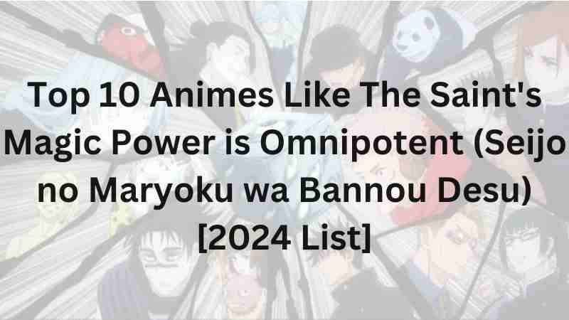 Top 10 Animes Like The Saint's Magic Power is Omnipotent (Seijo no Maryoku wa Bannou Desu) [2024 List]